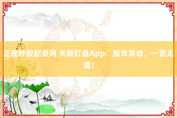 正规炒股配资网 天眼盯盘App:股市异动,一览无遗!