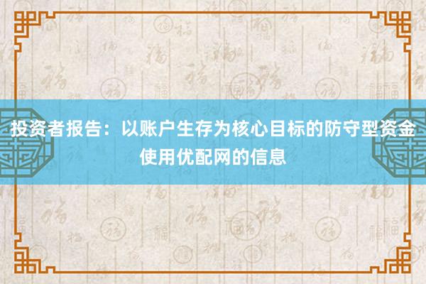 投资者报告：以账户生存为核心目标的防守型资金使用优配网的信息